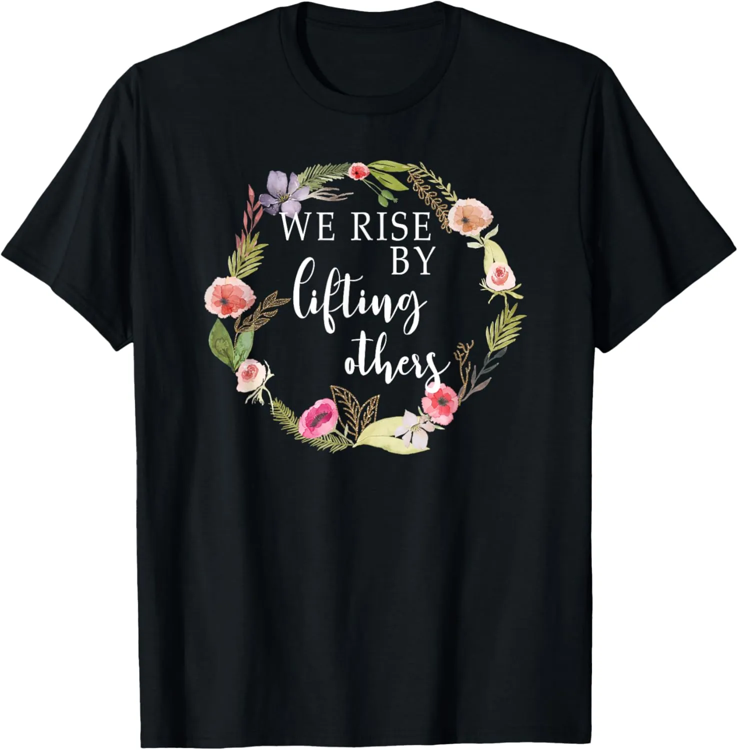 We Rise By Lifting Others - Uplifting Positive Quote T-Shirt T-Shirt