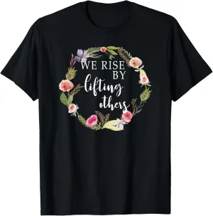 We Rise By Lifting Others - Uplifting Positive Quote T-Shirt T-Shirt